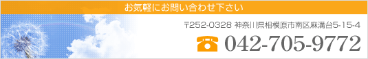 TEL : 042-705-9772　〒252-0328 神奈川県相模原市南区麻溝台5-15-4